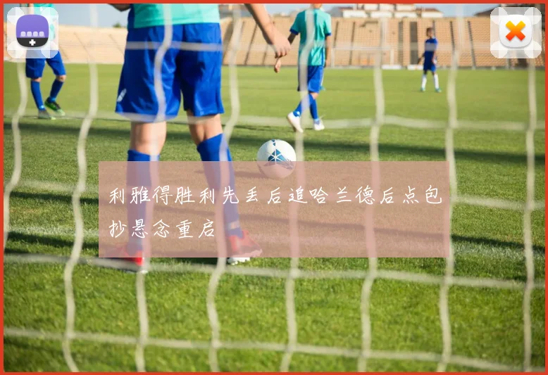 利雅得胜利先丢后追哈兰德后点包抄悬念重启