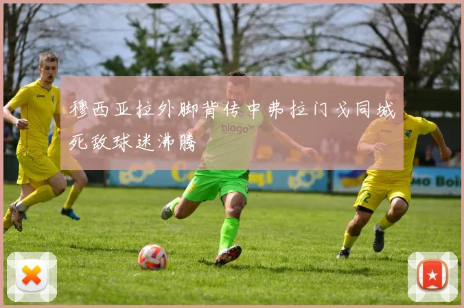 穆西亚拉外脚背传中弗拉门戈同城死敌球迷沸腾