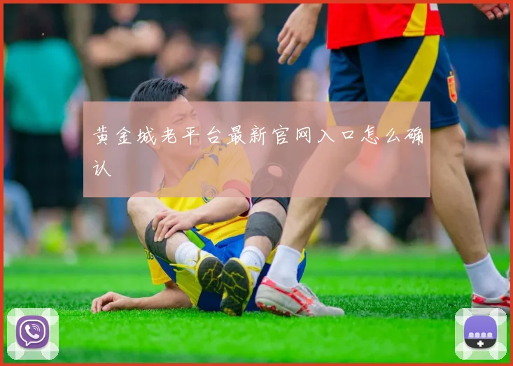 黄金城老平台最新官网入口怎么确认