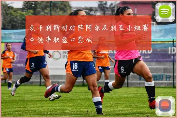 麦卡利斯特对阵阿尔及利亚小组赛中场串联盘口影响