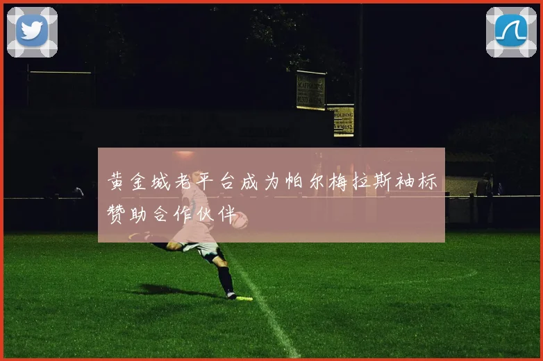 黄金城老平台成为帕尔梅拉斯袖标赞助合作伙伴