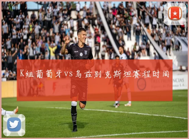K组葡萄牙vs乌兹别克斯坦赛程时间