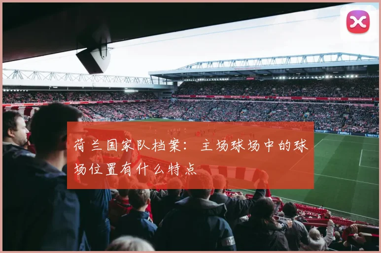 荷兰国家队档案:主场球场中的球场位置有什么特点