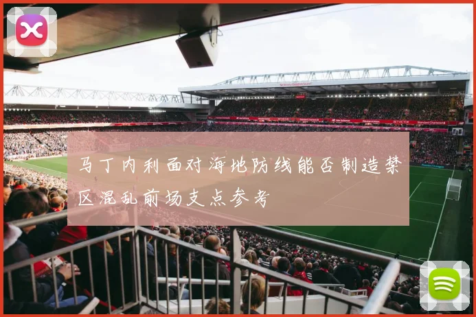 马丁内利面对海地防线能否制造禁区混乱前场支点参考